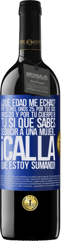 39,95 € Envío gratis | Vino Tinto Edición RED MBE Reserva ¿Qué edad me echas? Por tu piel unos 25, por tus ojos unos 20 y por tu cuerpo 18. Tú si que sabes seducir a una mujer… Etiqueta Azul. Etiqueta personalizable Reserva 12 Meses Cosecha 2015 Tempranillo