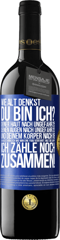 39,95 € Kostenloser Versand | Rotwein RED Ausgabe MBE Reserve Wie alt denkst du bin ich? Deiner Haut nach ungefähr 25, deinen Augen nach ungefähr 20, und deinem Körper nach 18. Du weißt wirk Blaue Markierung. Anpassbares Etikett Reserve 12 Monate Ernte 2015 Tempranillo