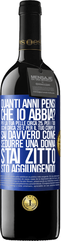 39,95 € Spedizione Gratuita | Vino rosso Edizione RED MBE Riserva quanti anni hai Per la tua pelle circa 25, per i tuoi occhi circa 20 e per il tuo corpo 18. Sai davvero come sedurre una Etichetta Blu. Etichetta personalizzabile Riserva 12 Mesi Raccogliere 2015 Tempranillo