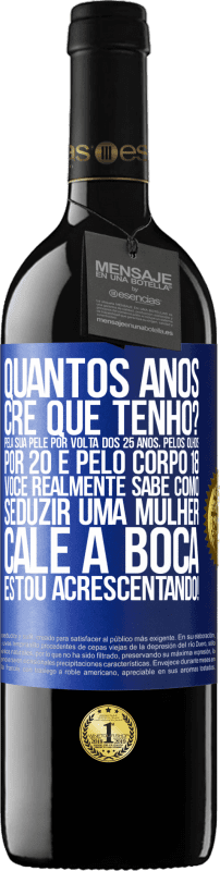 39,95 € Envio grátis | Vinho tinto Edição RED MBE Reserva quantos anos você tem? Pela sua pele por volta dos 25 anos, pelos olhos por 20 e pelo corpo 18. Você realmente sabe como Etiqueta Azul. Etiqueta personalizável Reserva 12 Meses Colheita 2015 Tempranillo