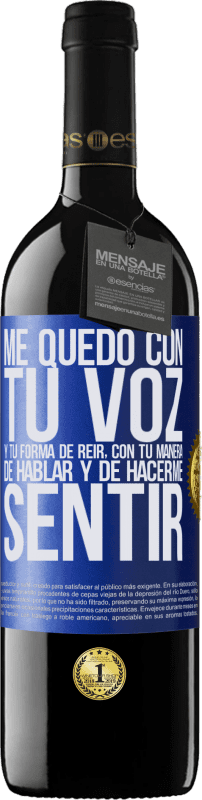 39,95 € Envío gratis | Vino Tinto Edición RED MBE Reserva Me quedo con tu voz y tu forma de reir, con tu manera de hablar y de hacerme sentir Etiqueta Azul. Etiqueta personalizable Reserva 12 Meses Cosecha 2015 Tempranillo