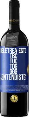39,95 € Free Shipping | Red Wine RED Edition MBE Reserve Deletrea esto: TBC, TUC, TDG, GGG. ¿Entendiste? Blue Label. Customizable label Reserve 12 Months Harvest 2014 Tempranillo