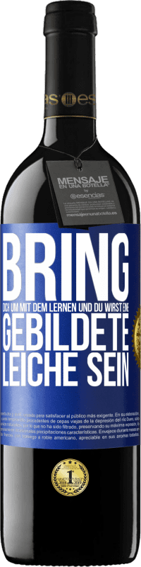 39,95 € Kostenloser Versand | Rotwein RED Ausgabe MBE Reserve Bring dich um mit dem Lernen und du wirst eine gebildete Leiche sein Blaue Markierung. Anpassbares Etikett Reserve 12 Monate Ernte 2015 Tempranillo