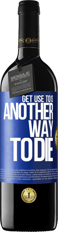 29,95 € Free Shipping | Red Wine RED Edition Crianza 6 Months Get use to is another way to die Blue Label. Customizable label Aging in oak barrels 6 Months Harvest 2020 Tempranillo