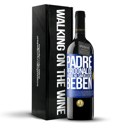 «Padre, perdónalos, porque no saben lo que beben» Edición RED MBE Reserva