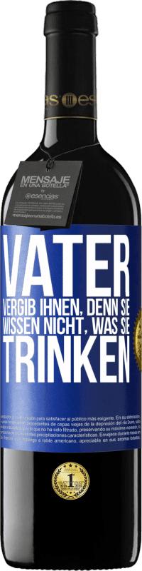 39,95 € Kostenloser Versand | Rotwein RED Ausgabe MBE Reserve Vater, vergib ihnen, denn sie wissen nicht, was sie trinken Blaue Markierung. Anpassbares Etikett Reserve 12 Monate Ernte 2015 Tempranillo