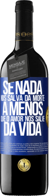 39,95 € Envio grátis | Vinho tinto Edição RED MBE Reserva Se nada nos salva da morte, a menos que o amor nos salve da vida Etiqueta Azul. Etiqueta personalizável Reserva 12 Meses Colheita 2015 Tempranillo