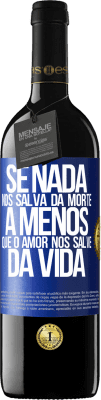 39,95 € Envio grátis | Vinho tinto Edição RED MBE Reserva Se nada nos salva da morte, a menos que o amor nos salve da vida Etiqueta Azul. Etiqueta personalizável Reserva 12 Meses Colheita 2016 Tempranillo