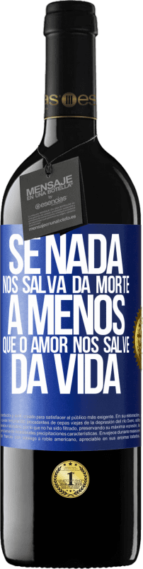 39,95 € Envio grátis | Vinho tinto Edição RED MBE Reserva Se nada nos salva da morte, a menos que o amor nos salve da vida Etiqueta Azul. Etiqueta personalizável Reserva 12 Meses Colheita 2015 Tempranillo