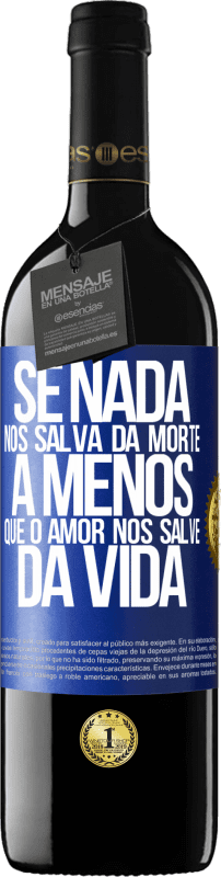 39,95 € Envio grátis | Vinho tinto Edição RED MBE Reserva Se nada nos salva da morte, a menos que o amor nos salve da vida Etiqueta Azul. Etiqueta personalizável Reserva 12 Meses Colheita 2016 Tempranillo