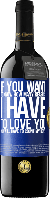 39,95 € Free Shipping | Red Wine RED Edition MBE Reserve If you want to know how many reasons I have to love you, you will have to count my beats Blue Label. Customizable label Reserve 12 Months Harvest 2015 Tempranillo