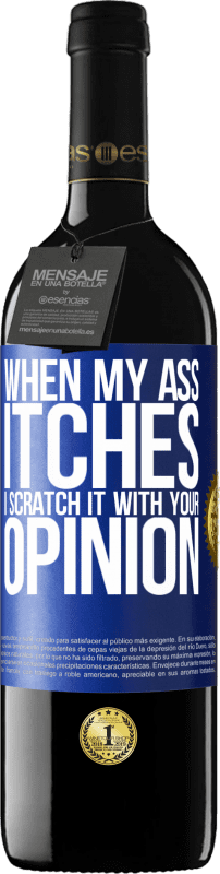 39,95 € Free Shipping | Red Wine RED Edition MBE Reserve When my ass itches, I scratch it with your opinion Blue Label. Customizable label Reserve 12 Months Harvest 2014 Tempranillo