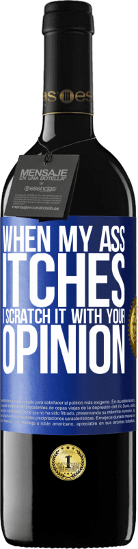 39,95 € Free Shipping | Red Wine RED Edition MBE Reserve When my ass itches, I scratch it with your opinion Blue Label. Customizable label Reserve 12 Months Harvest 2015 Tempranillo