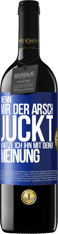 39,95 € Kostenloser Versand | Rotwein RED Ausgabe MBE Reserve Wenn mir der Arsch juckt, kratze ich ihn mit deiner Meinung Blaue Markierung. Anpassbares Etikett Reserve 12 Monate Ernte 2015 Tempranillo