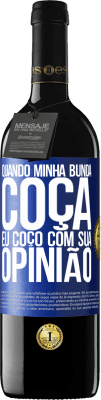 39,95 € Envio grátis | Vinho tinto Edição RED MBE Reserva Quando minha bunda coça, eu coço com sua opinião Etiqueta Azul. Etiqueta personalizável Reserva 12 Meses Colheita 2015 Tempranillo