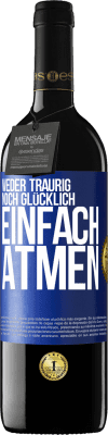 39,95 € Kostenloser Versand | Rotwein RED Ausgabe MBE Reserve Weder traurig. noch glücklich. Einfach atmen Blaue Markierung. Anpassbares Etikett Reserve 12 Monate Ernte 2016 Tempranillo