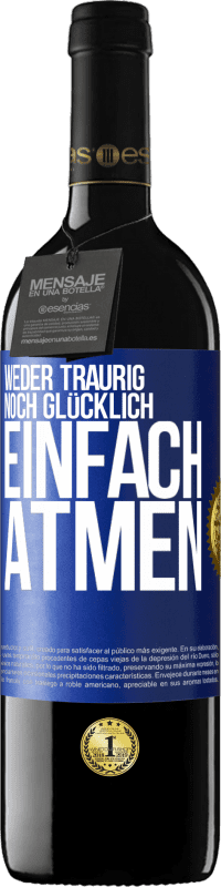 39,95 € Kostenloser Versand | Rotwein RED Ausgabe MBE Reserve Weder traurig. noch glücklich. Einfach atmen Blaue Markierung. Anpassbares Etikett Reserve 12 Monate Ernte 2015 Tempranillo