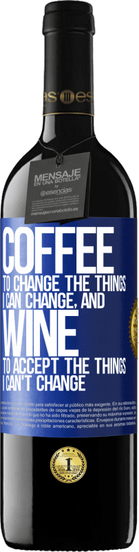 39,95 € Free Shipping | Red Wine RED Edition MBE Reserve COFFEE to change the things I can change, and WINE to accept the things I can't change Blue Label. Customizable label Reserve 12 Months Harvest 2016 Tempranillo
