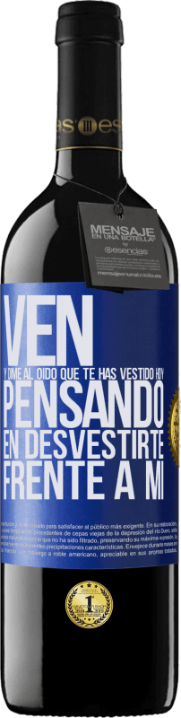 39,95 € Envío gratis | Vino Tinto Edición RED MBE Reserva Ven y dime al oído que te has vestido hoy pensando en desvestirte frente a mi Etiqueta Azul. Etiqueta personalizable Reserva 12 Meses Cosecha 2015 Tempranillo