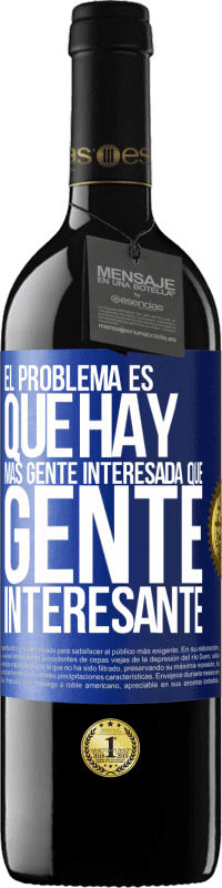 39,95 € Envío gratis | Vino Tinto Edición RED MBE Reserva El problema es que hay más gente interesada que gente interesante Etiqueta Azul. Etiqueta personalizable Reserva 12 Meses Cosecha 2015 Tempranillo