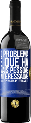 39,95 € Envio grátis | Vinho tinto Edição RED MBE Reserva O problema é que há mais pessoas interessadas do que pessoas interessantes Etiqueta Azul. Etiqueta personalizável Reserva 12 Meses Colheita 2015 Tempranillo