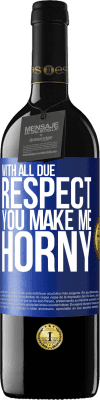 39,95 € Free Shipping | Red Wine RED Edition MBE Reserve With all due respect, you make me horny Blue Label. Customizable label Reserve 12 Months Harvest 2015 Tempranillo