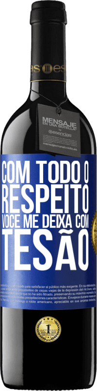 39,95 € Envio grátis | Vinho tinto Edição RED MBE Reserva Com todo o respeito, você me deixa com tesão Etiqueta Azul. Etiqueta personalizável Reserva 12 Meses Colheita 2015 Tempranillo