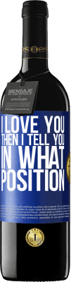 39,95 € Free Shipping | Red Wine RED Edition MBE Reserve I love you Then I tell you in what position Blue Label. Customizable label Reserve 12 Months Harvest 2014 Tempranillo
