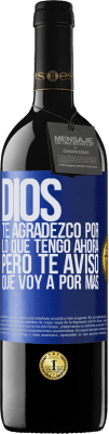 39,95 € Envío gratis | Vino Tinto Edición RED MBE Reserva Dios, te agradezco por lo que tengo ahora, pero te aviso que voy a por más Etiqueta Azul. Etiqueta personalizable Reserva 12 Meses Cosecha 2015 Tempranillo