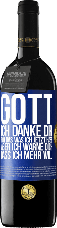 39,95 € Kostenloser Versand | Rotwein RED Ausgabe MBE Reserve Gott, ich danke dir, für das was ich jetzt habe, aber ich warne dich, dass ich mehr will Blaue Markierung. Anpassbares Etikett Reserve 12 Monate Ernte 2016 Tempranillo
