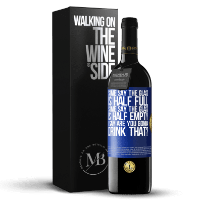 «Some say the glass is half full, some say the glass is half empty. I say are you gonna drink that?» RED Edition MBE Reserve