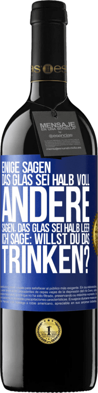 39,95 € Kostenloser Versand | Rotwein RED Ausgabe MBE Reserve Einige sagen, das Glas sei halb voll, andere sagen, das Glas sei halb leer. Ich sage: Willst du das trinken? Blaue Markierung. Anpassbares Etikett Reserve 12 Monate Ernte 2015 Tempranillo