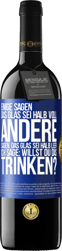39,95 € Kostenloser Versand | Rotwein RED Ausgabe MBE Reserve Einige sagen, das Glas sei halb voll, andere sagen, das Glas sei halb leer. Ich sage: Willst du das trinken? Blaue Markierung. Anpassbares Etikett Reserve 12 Monate Ernte 2016 Tempranillo