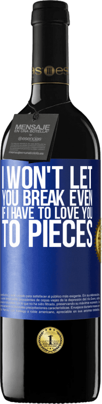 39,95 € Free Shipping | Red Wine RED Edition MBE Reserve I won't let you break even if I have to love you to pieces Blue Label. Customizable label Reserve 12 Months Harvest 2015 Tempranillo