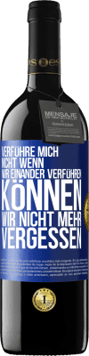 39,95 € Kostenloser Versand | Rotwein RED Ausgabe MBE Reserve Verführe mich nicht, wenn wir einander verführen können wir nicht mehr vergessen Blaue Markierung. Anpassbares Etikett Reserve 12 Monate Ernte 2015 Tempranillo