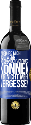 39,95 € Kostenloser Versand | Rotwein RED Ausgabe MBE Reserve Verführe mich nicht, wenn wir einander verführen können wir nicht mehr vergessen Blaue Markierung. Anpassbares Etikett Reserve 12 Monate Ernte 2016 Tempranillo