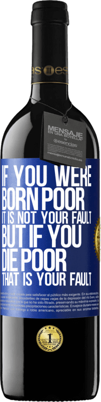 39,95 € Free Shipping | Red Wine RED Edition MBE Reserve If you were born poor, it is not your fault. But if you die poor, that is your fault Blue Label. Customizable label Reserve 12 Months Harvest 2014 Tempranillo
