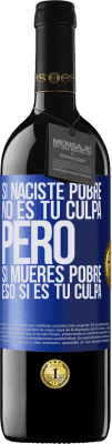 39,95 € Envío gratis | Vino Tinto Edición RED MBE Reserva Si naciste pobre, no es tu culpa. Pero si mueres pobre, eso sí es tu culpa Etiqueta Azul. Etiqueta personalizable Reserva 12 Meses Cosecha 2014 Tempranillo