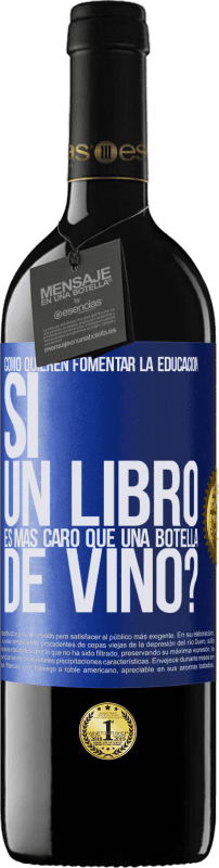 39,95 € Envío gratis | Vino Tinto Edición RED MBE Reserva Cómo quieren fomentar la educación si un libro es más caro que una botella de vino Etiqueta Azul. Etiqueta personalizable Reserva 12 Meses Cosecha 2015 Tempranillo