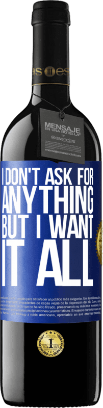 29,95 € Free Shipping | Red Wine RED Edition Crianza 6 Months I don't ask for anything, but I want it all Blue Label. Customizable label Aging in oak barrels 6 Months Harvest 2020 Tempranillo