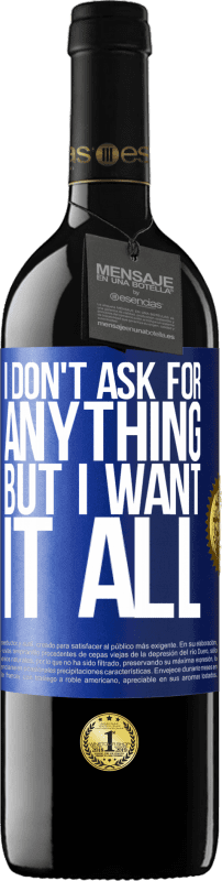 39,95 € Free Shipping | Red Wine RED Edition MBE Reserve I don't ask for anything, but I want it all Blue Label. Customizable label Reserve 12 Months Harvest 2015 Tempranillo