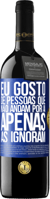 39,95 € Envio grátis | Vinho tinto Edição RED MBE Reserva Eu gosto de pessoas que não andam por aí, apenas as ignoram Etiqueta Azul. Etiqueta personalizável Reserva 12 Meses Colheita 2015 Tempranillo