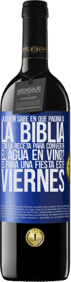 39,95 € Envío gratis | Vino Tinto Edición RED MBE Reserva ¿Alguien sabe en qué página de la Biblia está la receta para convertir el agua en vino? Es para una fiesta este viernes Etiqueta Azul. Etiqueta personalizable Reserva 12 Meses Cosecha 2015 Tempranillo