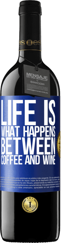 39,95 € Free Shipping | Red Wine RED Edition MBE Reserve Life is what happens between coffee and wine Blue Label. Customizable label Reserve 12 Months Harvest 2014 Tempranillo