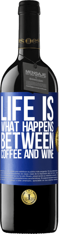 39,95 € Free Shipping | Red Wine RED Edition MBE Reserve Life is what happens between coffee and wine Blue Label. Customizable label Reserve 12 Months Harvest 2015 Tempranillo