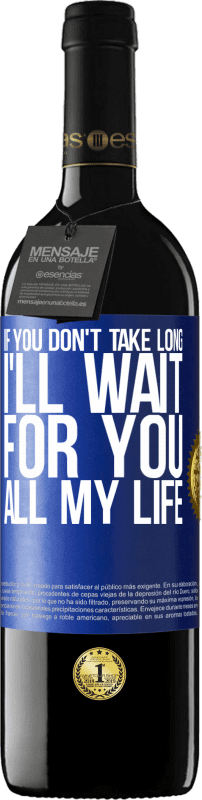 39,95 € Free Shipping | Red Wine RED Edition MBE Reserve If you don't take long, I'll wait for you all my life Blue Label. Customizable label Reserve 12 Months Harvest 2016 Tempranillo