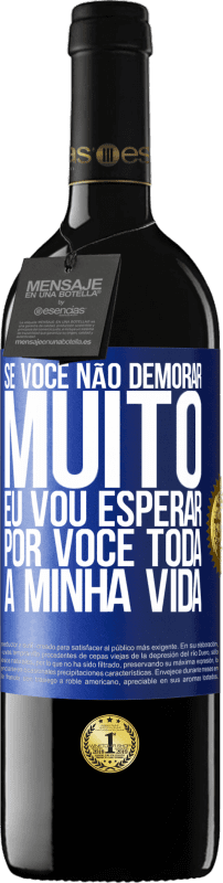 39,95 € Envio grátis | Vinho tinto Edição RED MBE Reserva Se você não demorar muito, eu vou esperar por você toda a minha vida Etiqueta Azul. Etiqueta personalizável Reserva 12 Meses Colheita 2015 Tempranillo