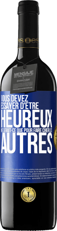 39,95 € Envoi gratuit | Vin rouge Édition RED MBE Réserve Vous devez essayer d'être heureux ne serait-ce que pour faire chier les autres Étiquette Bleue. Étiquette personnalisable Réserve 12 Mois Récolte 2015 Tempranillo