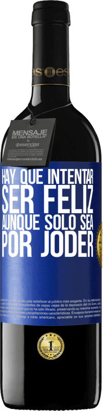 39,95 € Envío gratis | Vino Tinto Edición RED MBE Reserva Hay que intentar ser feliz, aunque sólo sea por joder Etiqueta Azul. Etiqueta personalizable Reserva 12 Meses Cosecha 2015 Tempranillo