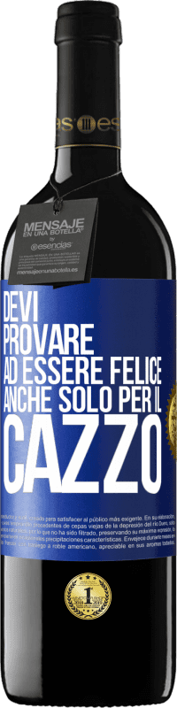 39,95 € Spedizione Gratuita | Vino rosso Edizione RED MBE Riserva Devi provare ad essere felice, anche solo per il cazzo Etichetta Blu. Etichetta personalizzabile Riserva 12 Mesi Raccogliere 2015 Tempranillo